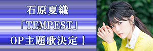 石原夏織「TEMPEST」OP主題歌決定！